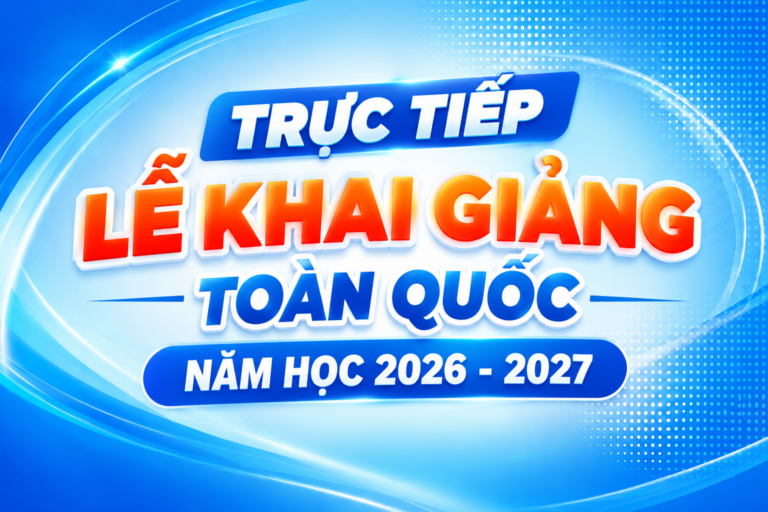 Trực tiếp kễ khai giảng toàn quốc năm 2026-2027