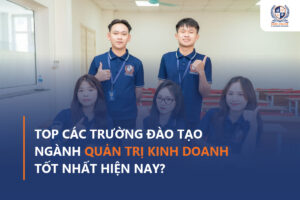 Quản trị kinh doanh học trường nào tốt nhất? 